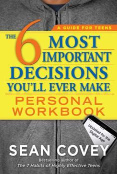 The 6 Most Important Decisions You’ll Ever Make - Personal Workbook - A Guide For Teens