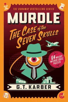Murdle: The Case Of The Seven Missing Skulls: 64 Wildly Wicked Logic Puzzles