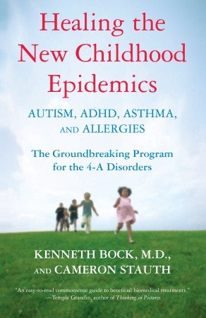 Healing The New Childhood Epidemics - Autism, ADHD, Asthma. And Allergies - The Groundbreaking Program For The 4-A Disorders