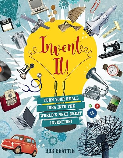 Invent It! - Turn Your Small Idea Into The World’s Next Great Invention!