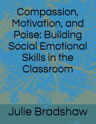 Compassion, Motivation, and Poise: Building Social Emotional Skills in the Classroom
