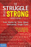 The Struggle to Be Strong: True Stories by Teens About Overcoming Tough Times (Updated Edition)