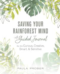 Saving Your Rainforest Mind: A Guided Journal for the Curious, Creative, Smart, & Sensitive