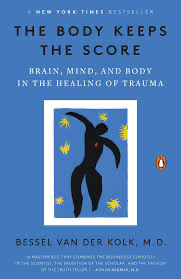 Body Keeps the Score: Brain, Mind, and Body in the Healing of Trauma