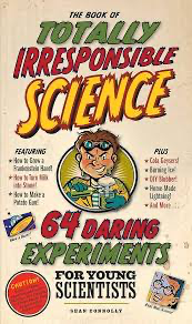 The Book of Totally Irresponsible Science: 64 Daring Experiments for Young Scientists