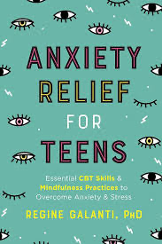 Anxiety Relief for Teens: Essential CBT Skills and Mindfulness Practices to Overcome Anxiety and Stress