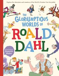 The Gloriumptious Worlds of Roald Dahl: Explore the Characters and Creations of the World's No.1 Storyteller