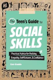 The Teen's Guide to Social Skills: Practical Advice for Building Empathy, Self-Esteem, and Confidence