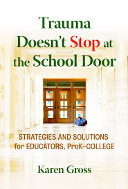 Trauma Doesn't Stop at the School Door: Strategies and Solutions for Educators, PreK–College