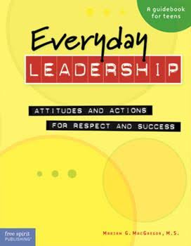 Everyday Leadership: Attitudes and Actions for Respect and Success (A guidebook for teens)