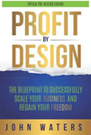 Profit by Design: THE Blueprint to Successfully Scale Your Business and Regain Your Freedom