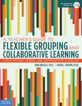 A Teacher’s Guide to Flexible Grouping and Collaborative Learning: Form, Manage, Assess, and Differentiate in Groups