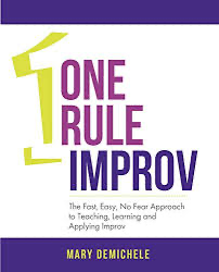 One Rule Improv: The Fast, Easy, No Fear Approach to Teaching, Learning and Applying Improv