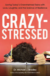 Crazy-Stressed: Saving Today's Overwhelmed Teens with Love, Laughter, and the Science of Resilience