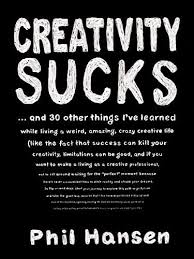 Creativity Sucks: And 30 Other Things I've Learned while Living a Weird, Amazing, Crazy, Creative Life
