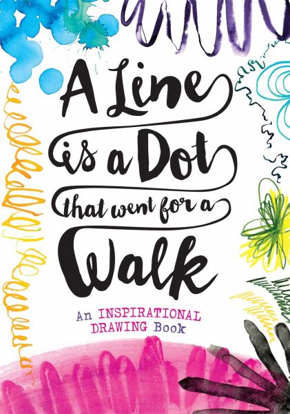 A Line is a Dot That Went for a Walk: An Inspirational Drawing Book