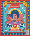 Boy oh Boy: From boys to men, be inspired by 30 coming-of-age stories of sportsmen, artists, politicians, educators and scientists