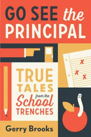 Go See the Principal: True Tales from the School Trenches