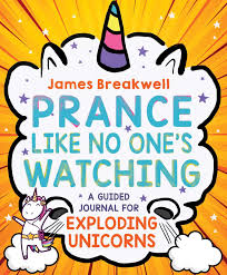 Prance Like No One's Watching: A Guided Journal for Exploding Unicorns